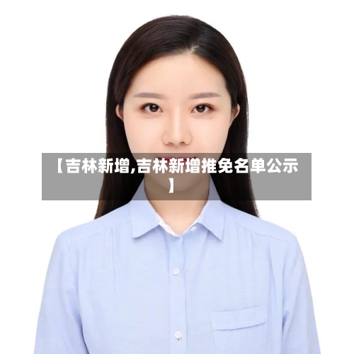 【吉林新增,吉林新增推免名单公示】-第3张图片