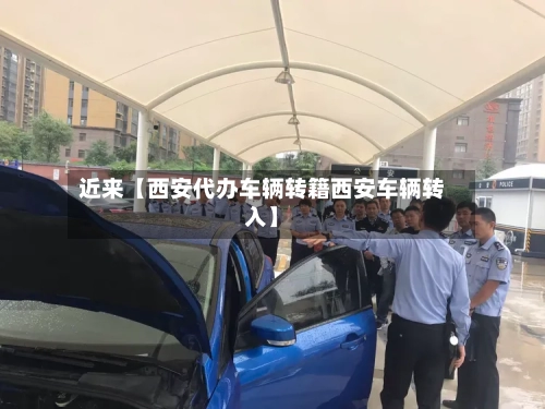 近来【西安代办车辆转籍西安车辆转入】