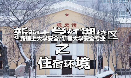 新疆上大学安全/新疆大学安全专业-第2张图片