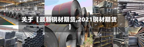 关于【最新钢材期货,2021钢材期货】-第2张图片
