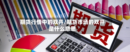 期货行情中的双开/期货市场的双开是什么意思