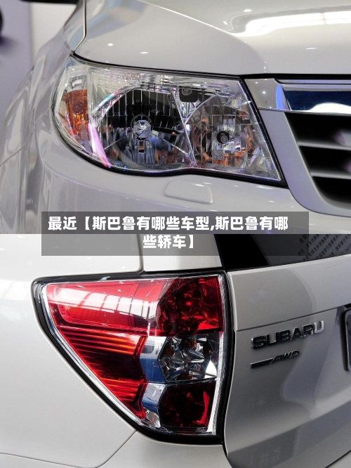 最近【斯巴鲁有哪些车型,斯巴鲁有哪些轿车】