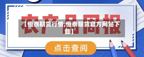 【恒泰期货行情,恒泰期货官方网站下载】-第3张图片