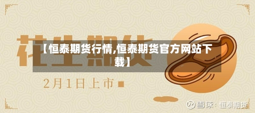 【恒泰期货行情,恒泰期货官方网站下载】-第2张图片