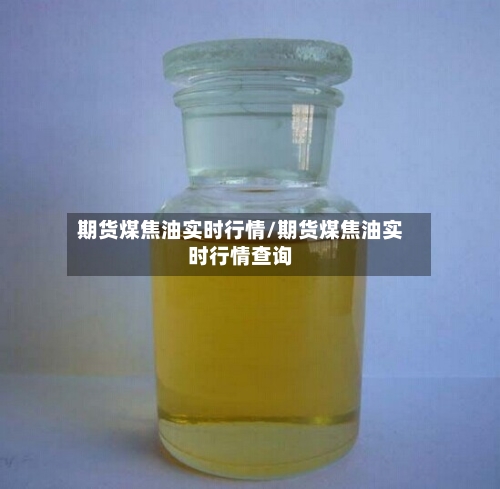 期货煤焦油实时行情/期货煤焦油实时行情查询-第3张图片