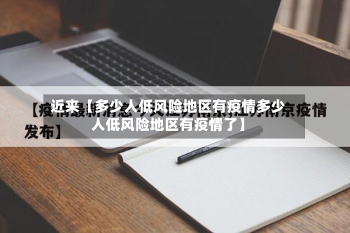 近来【多少人低风险地区有疫情多少人低风险地区有疫情了】