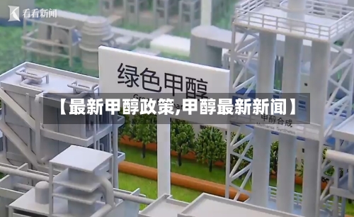 【最新甲醇政策,甲醇最新新闻】-第2张图片