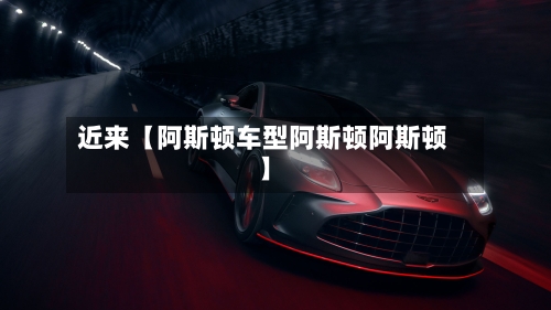 近来【阿斯顿车型阿斯顿阿斯顿】-第3张图片
