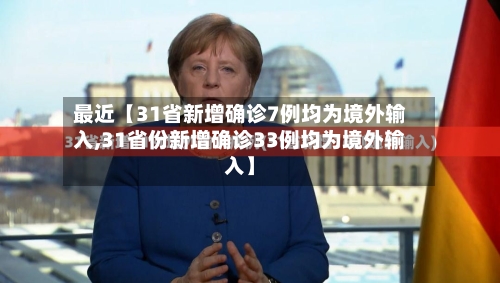 最近【31省新增确诊7例均为境外输入,31省份新增确诊33例均为境外输入】