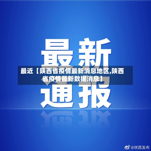 最近【陕西省疫情最新消息地区,陕西省疫情最新数据消息】