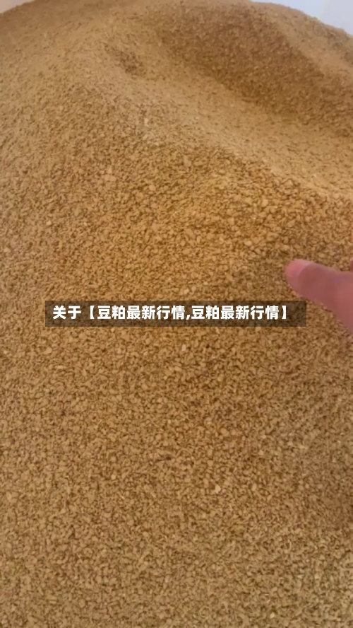 关于【豆粕最新行情,豆粕最新行情】-第2张图片