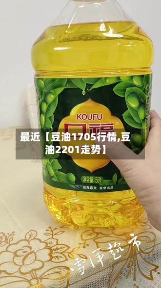 最近【豆油1705行情,豆油2201走势】-第2张图片