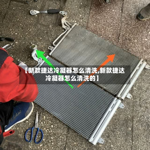 【新款捷达冷凝器怎么清洗,新款捷达冷凝器怎么清洗的】
