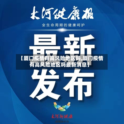 【厦门疫情有高风险地区吗,厦门疫情有高风险地区吗最新消息】
