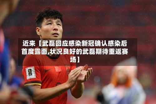 近来【武磊回应感染新冠确认感染后首度露面,状况良好的武磊期待重返赛场】-第2张图片