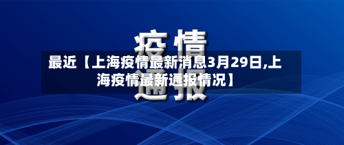 最近【上海疫情最新消息3月29日,上海疫情最新通报情况】-第3张图片