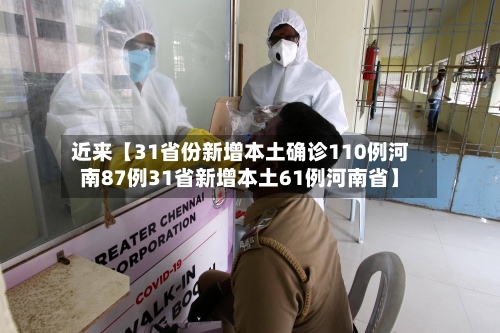 近来【31省份新增本土确诊110例河南87例31省新增本土61例河南省】
