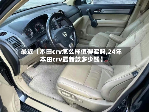 最近【本田crv怎么样值得买吗,24年本田crv最新款多少钱】