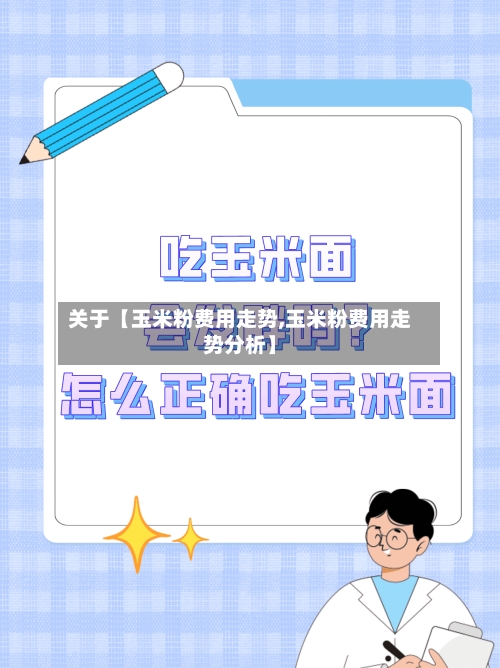 关于【玉米粉费用走势,玉米粉费用走势分析】-第2张图片