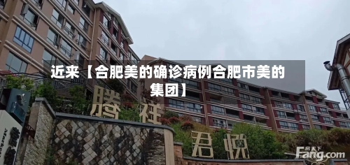 近来【合肥美的确诊病例合肥市美的集团】