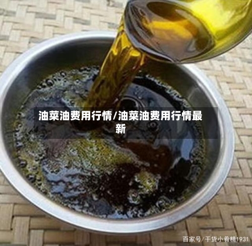 油菜油费用行情/油菜油费用行情最新-第2张图片