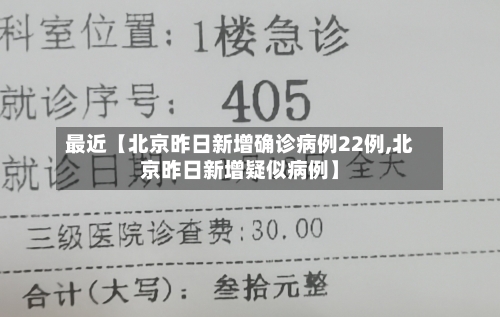 最近【北京昨日新增确诊病例22例,北京昨日新增疑似病例】