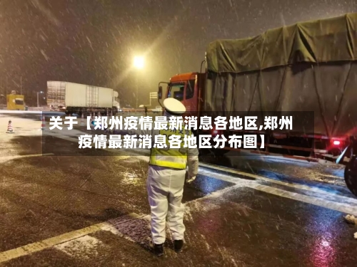关于【郑州疫情最新消息各地区,郑州疫情最新消息各地区分布图】-第2张图片