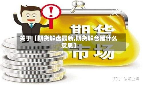 关于【期货解盘最新,期货解仓是什么意思】-第3张图片