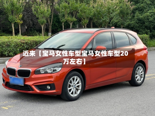 近来【宝马女性车型宝马女性车型20万左右】-第2张图片