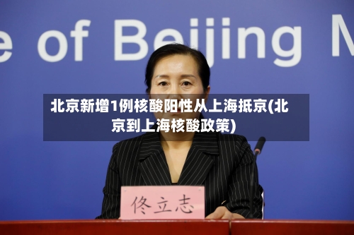 北京新增1例核酸阳性从上海抵京(北京到上海核酸政策)-第2张图片