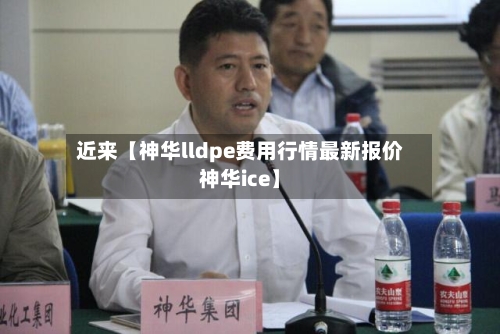 近来【神华lldpe费用行情最新报价神华ice】-第2张图片