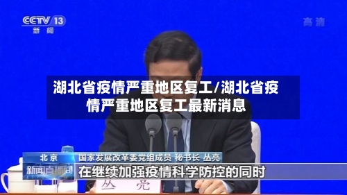湖北省疫情严重地区复工/湖北省疫情严重地区复工最新消息
