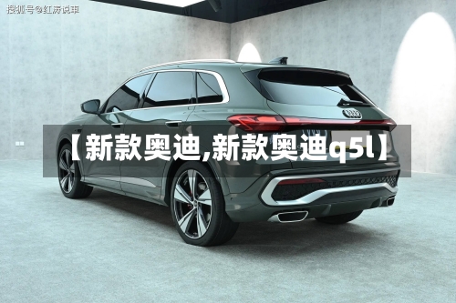 【新款奥迪,新款奥迪q5l】-第3张图片