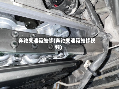 奔驰变速箱维修(奔驰变速箱维修视频)-第3张图片
