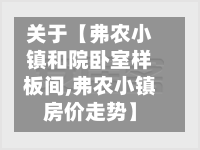 关于【弗农小镇和院卧室样板间,弗农小镇房价走势】