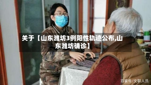 关于【山东潍坊3例阳性轨迹公布,山东潍坊确诊】