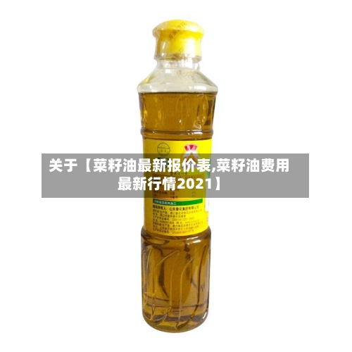 关于【菜籽油最新报价表,菜籽油费用最新行情2021】-第2张图片