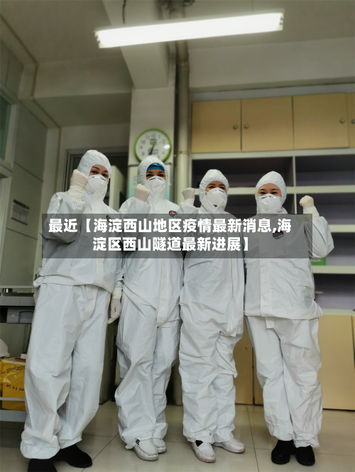 最近【海淀西山地区疫情最新消息,海淀区西山隧道最新进展】-第2张图片
