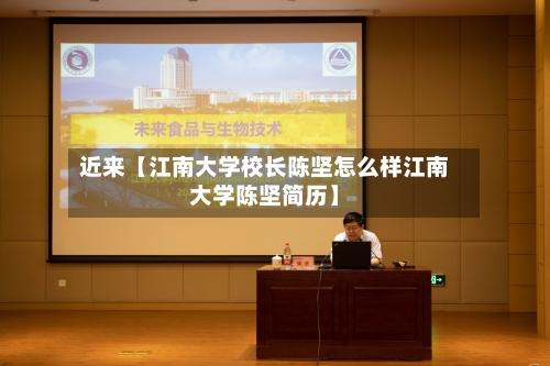 近来【江南大学校长陈坚怎么样江南大学陈坚简历】-第2张图片
