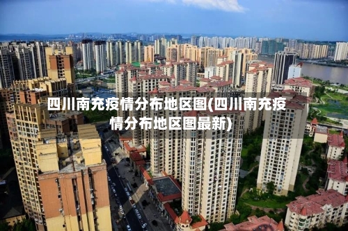 四川南充疫情分布地区图(四川南充疫情分布地区图最新)-第3张图片