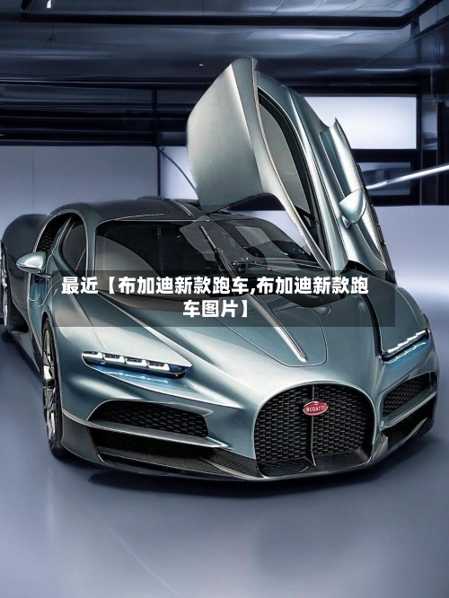 最近【布加迪新款跑车,布加迪新款跑车图片】-第2张图片