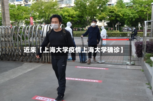 近来【上海大学疫情上海大学确诊】