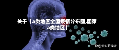 关于【a类地区全国疫情分布图,国家a类地区】