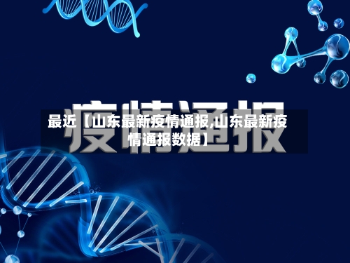 最近【山东最新疫情通报,山东最新疫情通报数据】