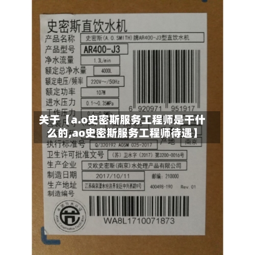 关于【a.o史密斯服务工程师是干什么的,ao史密斯服务工程师待遇】-第2张图片