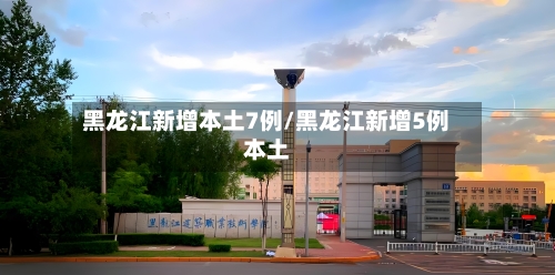 黑龙江新增本土7例/黑龙江新增5例本土-第2张图片