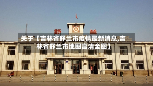 关于【吉林省舒兰市疫情最新消息,吉林省舒兰市地图高清全图】