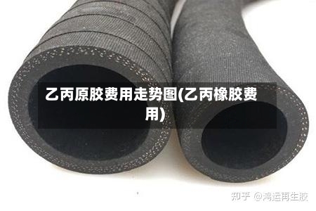 乙丙原胶费用走势图(乙丙橡胶费用)