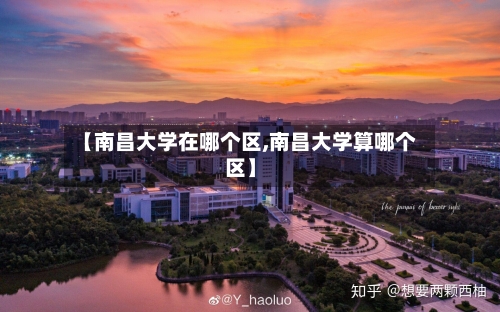 【南昌大学在哪个区,南昌大学算哪个区】-第3张图片