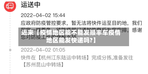 近来【疫情地区能不能发顺丰车疫情地区能发快递吗?】